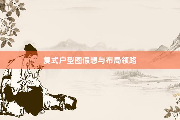 复式户型图假想与布局领路