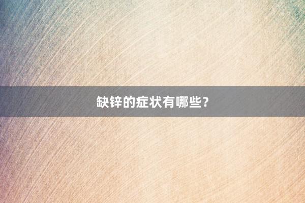 缺锌的症状有哪些？